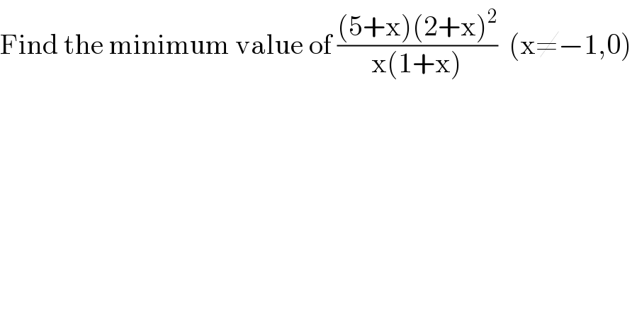 Find the minimum value of (((5+x)(2+x)^2 )/(x(1+x)))  (x≠−1,0)  