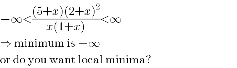 −∞<(((5+x)(2+x)^2 )/(x(1+x)))<∞  ⇒ minimum is −∞  or do you want local minima?  