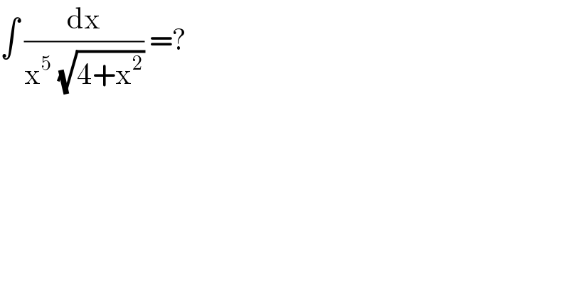∫ (dx/(x^5  (√(4+x^2 )))) =?  