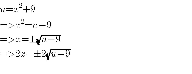 u=x^2 +9  =>x^2 =u−9  =>x=±(√(u−9))  =>2x=±2(√(u−9))    