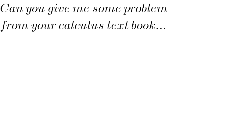 Can you give me some problem  from your calculus text book...    