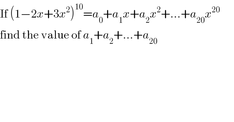 If (1−2x+3x^2 )^(10) =a_0 +a_1 x+a_2 x^2 +...+a_(20) x^(20)   find the value of a_1 +a_2 +...+a_(20)   