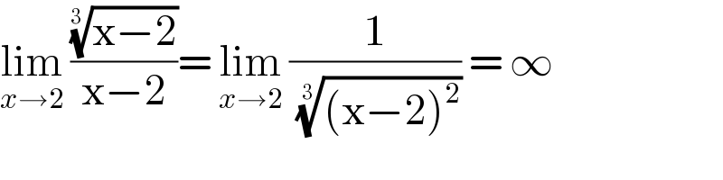 lim_(x→2)  (((x−2))^(1/(3 )) /(x−2))= lim_(x→2)  (1/( (((x−2)^2 ))^(1/3) )) = ∞  