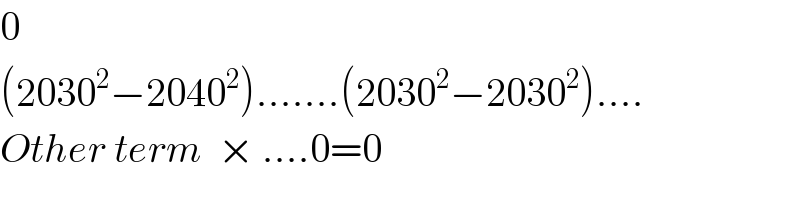 0  (2030^2 −2040^2 ).......(2030^2 −2030^2 )....  Other term  × ....0=0  