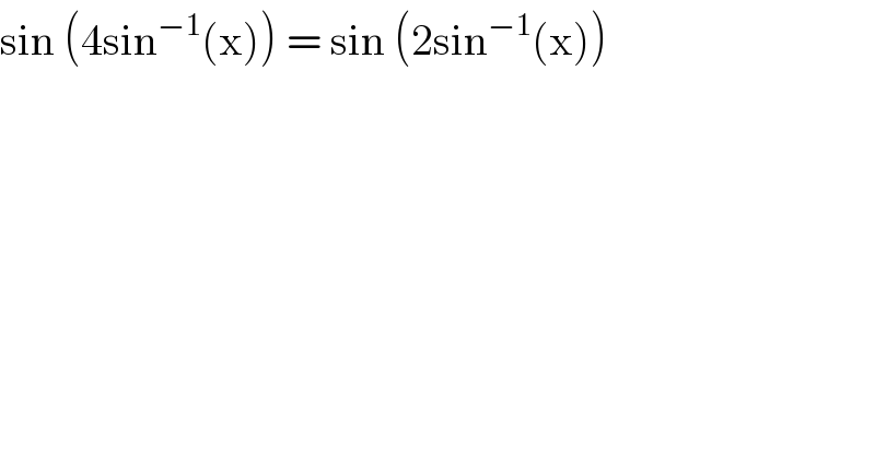 sin (4sin^(−1) (x)) = sin (2sin^(−1) (x))  