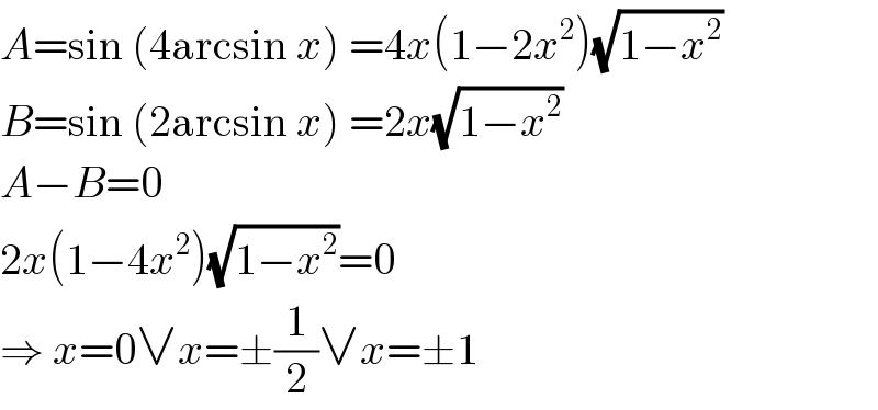 A=sin (4arcsin x) =4x(1−2x^2 )(√(1−x^2 ))  B=sin (2arcsin x) =2x(√(1−x^2 ))  A−B=0  2x(1−4x^2 )(√(1−x^2 ))=0  ⇒ x=0∨x=±(1/2)∨x=±1  