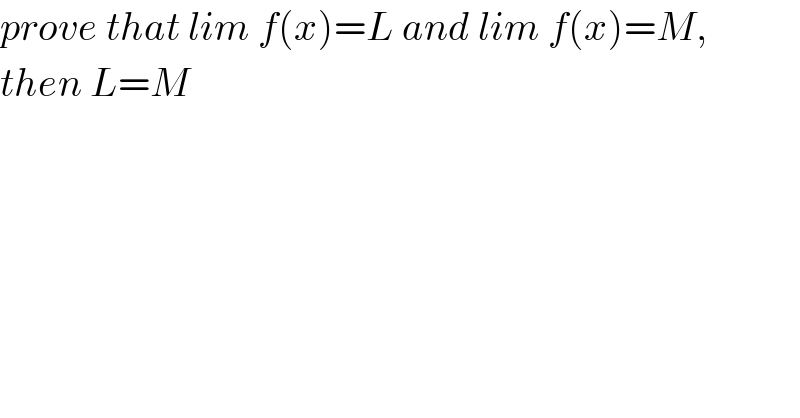 prove that lim f(x)=L and lim f(x)=M,  then L=M  