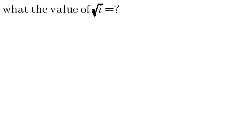  what the value of (√i) =?  