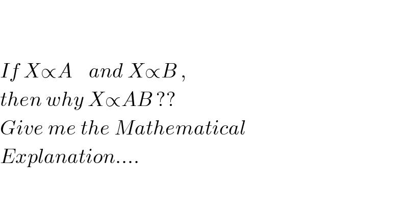     If X∝A    and X∝B ,  then why X∝AB ??  Give me the Mathematical  Explanation....    