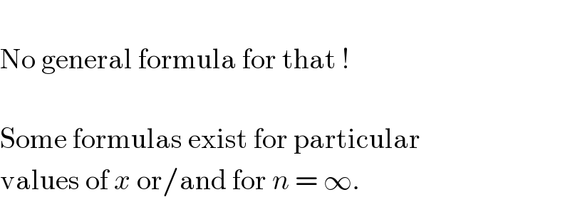   No general formula for that !    Some formulas exist for particular  values of x or/and for n = ∞.  