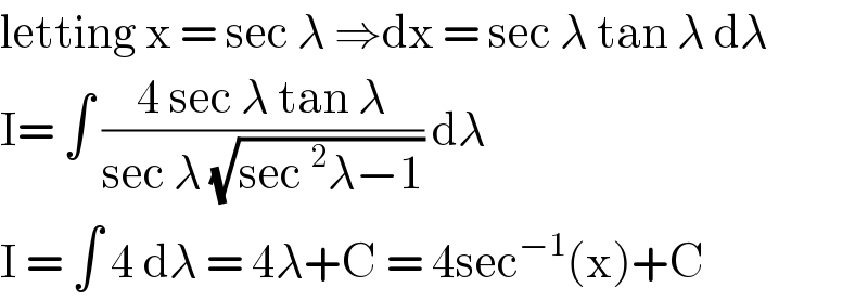 letting x = sec λ ⇒dx = sec λ tan λ dλ  I= ∫ ((4 sec λ tan λ)/(sec λ (√(sec^2 λ−1)))) dλ  I = ∫ 4 dλ = 4λ+C = 4sec^(−1) (x)+C  