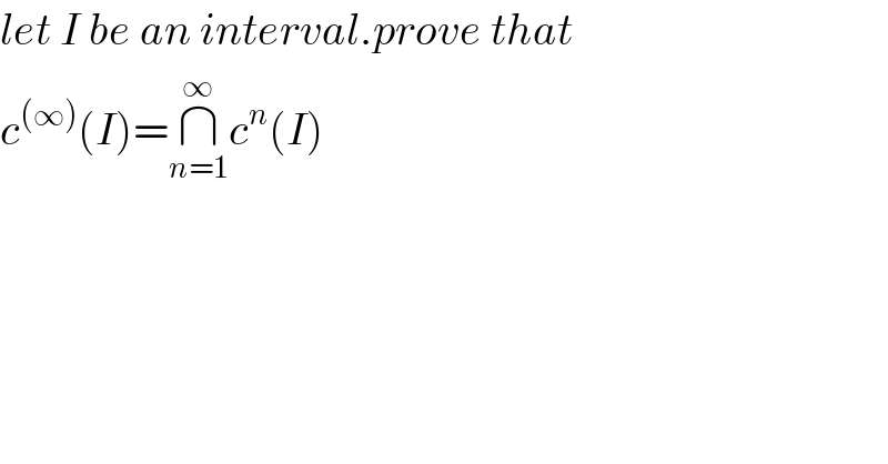let I be an interval.prove that  c^((∞)) (I)=∩_(n=1) ^∞ c^n (I)  