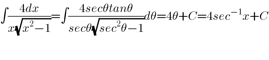 ∫((4dx)/(x(√(x^2 −1))))=∫((4secθtanθ)/(secθ(√(sec^2 θ−1))))dθ=4θ+C=4sec^(−1) x+C  