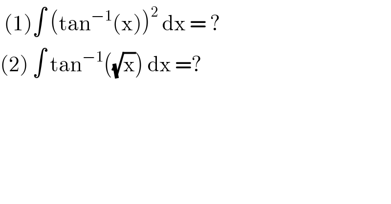  (1)∫ (tan^(−1) (x))^2  dx = ?  (2) ∫ tan^(−1) ((√x)) dx =?  