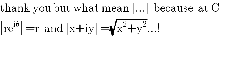 thank you but what mean ∣...∣  because  at C  ∣re^(iθ) ∣ =r  and ∣x+iy∣ =(√(x^2 +y^2 ))...!  