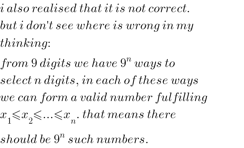 i also realised that it is not correct.  but i don′t see where is wrong in my  thinking:  from 9 digits we have 9^n  ways to  select n digits, in each of these ways  we can form a valid number fulfilling  x_1 ≤x_2 ≤...≤x_n . that means there  should be 9^n  such numbers.  