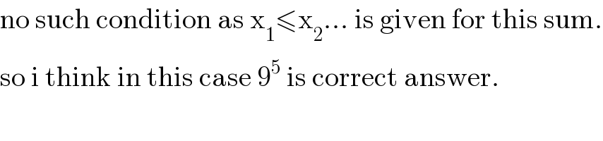 no such condition as x_1 ≤x_2 ... is given for this sum.  so i think in this case 9^5  is correct answer.  