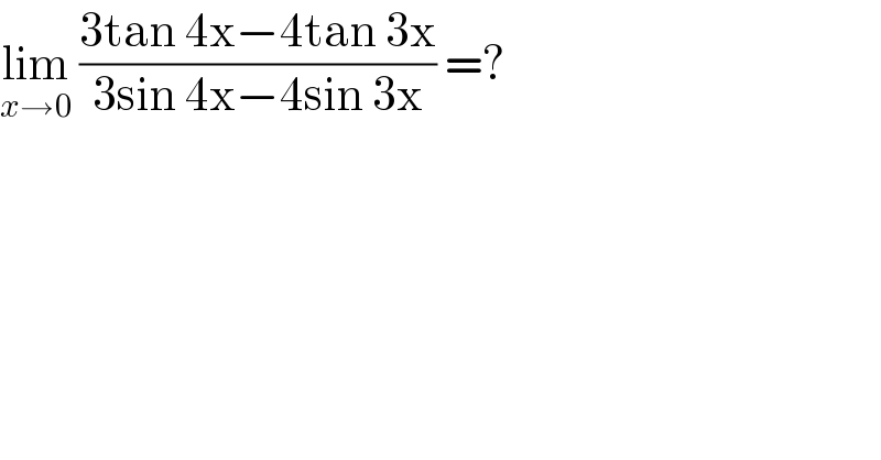 lim_(x→0)  ((3tan 4x−4tan 3x)/(3sin 4x−4sin 3x)) =?  
