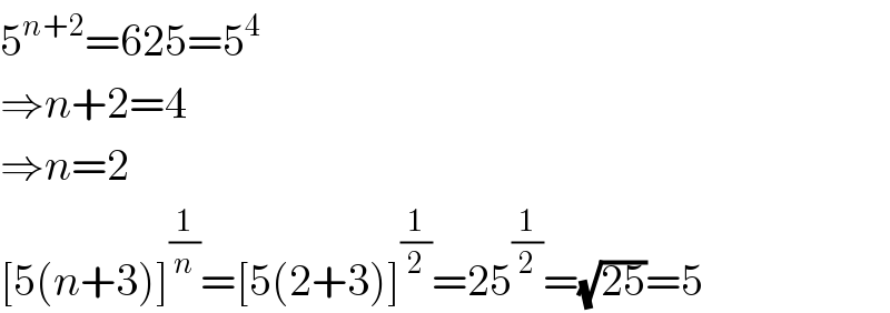 5^(n+2) =625=5^4   ⇒n+2=4  ⇒n=2  [5(n+3)]^(1/n) =[5(2+3)]^(1/2) =25^(1/2) =(√(25))=5  