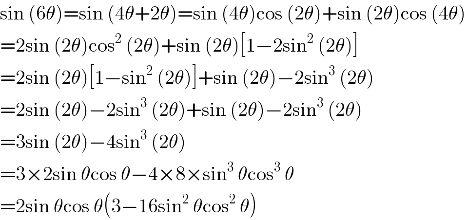 sin (6θ)=sin (4θ+2θ)=sin (4θ)cos (2θ)+sin (2θ)cos (4θ)  =2sin (2θ)cos^2  (2θ)+sin (2θ)[1−2sin^2  (2θ)]  =2sin (2θ)[1−sin^2  (2θ)]+sin (2θ)−2sin^3  (2θ)  =2sin (2θ)−2sin^3  (2θ)+sin (2θ)−2sin^3  (2θ)  =3sin (2θ)−4sin^3  (2θ)  =3×2sin θcos θ−4×8×sin^3  θcos^3  θ  =2sin θcos θ(3−16sin^2  θcos^2  θ)  