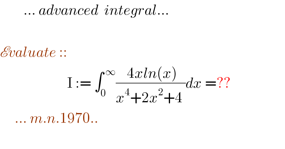        ... advanced  integral...          Evaluate ::                          I := ∫_0 ^( ∞) (( 4xln(x))/(x^4 +2x^2 +4 ))dx =??        ... m.n.1970..     
