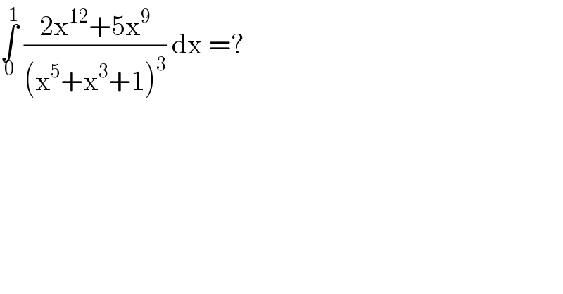 ∫_0 ^1  ((2x^(12) +5x^9 )/((x^5 +x^3 +1)^3 )) dx =?   