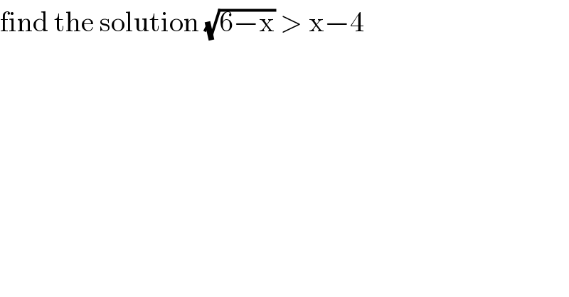 find the solution (√(6−x)) > x−4  