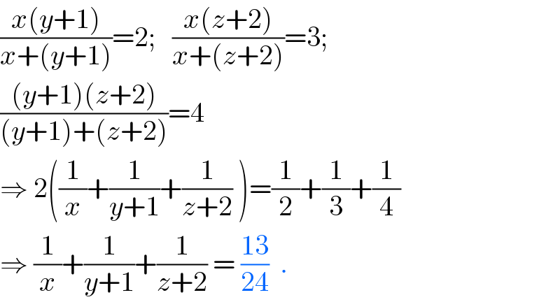 ((x(y+1))/(x+(y+1)))=2;   ((x(z+2))/(x+(z+2)))=3;  (((y+1)(z+2))/((y+1)+(z+2)))=4  ⇒ 2((1/x)+(1/(y+1))+(1/(z+2)) )=(1/2)+(1/3)+(1/4)  ⇒ (1/x)+(1/(y+1))+(1/(z+2)) = ((13)/(24))  .  