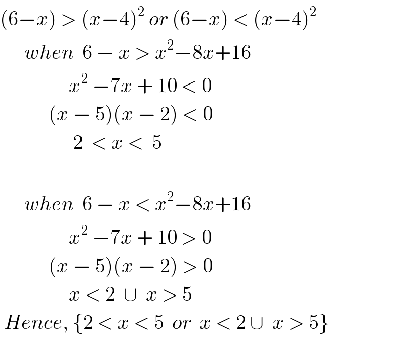 (6−x) > (x−4)^2  or (6−x) < (x−4)^2         when  6 − x > x^2 −8x+16                   x^2  −7x + 10 < 0              (x − 5)(x − 2) < 0                    2  < x <  5          when  6 − x < x^2 −8x+16                   x^2  −7x + 10 > 0              (x − 5)(x − 2) > 0                   x < 2  ∪  x > 5   Hence, {2 < x < 5  or  x < 2 ∪  x > 5}  