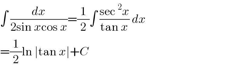 ∫ (dx/(2sin xcos x))=(1/2)∫ ((sec^2 x)/(tan x)) dx  =(1/2)ln ∣tan x∣+C  