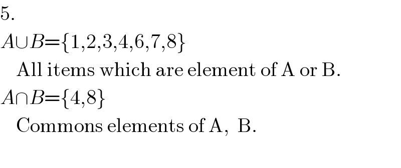 5.  A∪B={1,2,3,4,6,7,8}      All items which are element of A or B.  A∩B={4,8}      Commons elements of A,  B.    