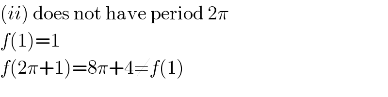 (ii) does not have period 2π  f(1)=1  f(2π+1)=8π+4≠f(1)  