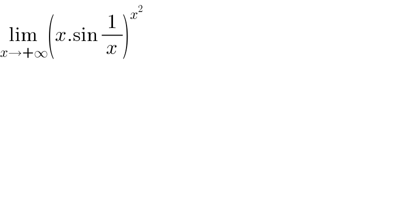 lim_(x→+∞) (x.sin (1/x))^x^2    