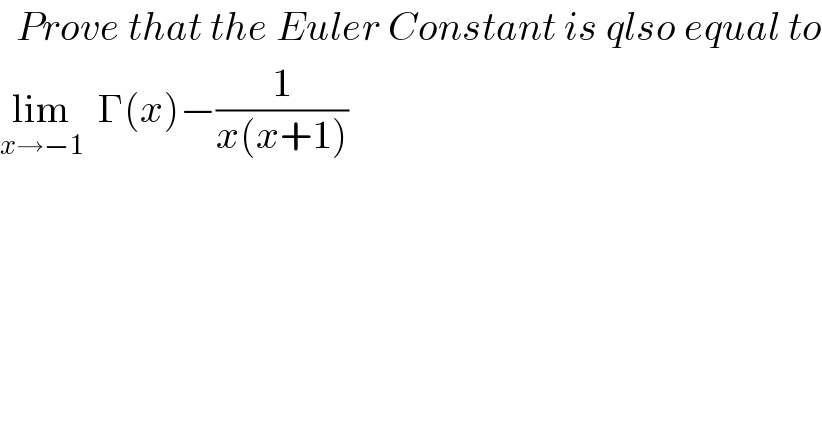   Prove that the Euler Constant is qlso equal to  lim_(x→−1)   Γ(x)−(1/(x(x+1)))  