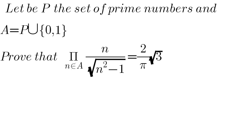   Let be P  the set of prime numbers and   A=P∪{0,1}  Prove that   Π_(n∉A)  (n/( (√(n^2 −1)))) =(2/π)(√3)   