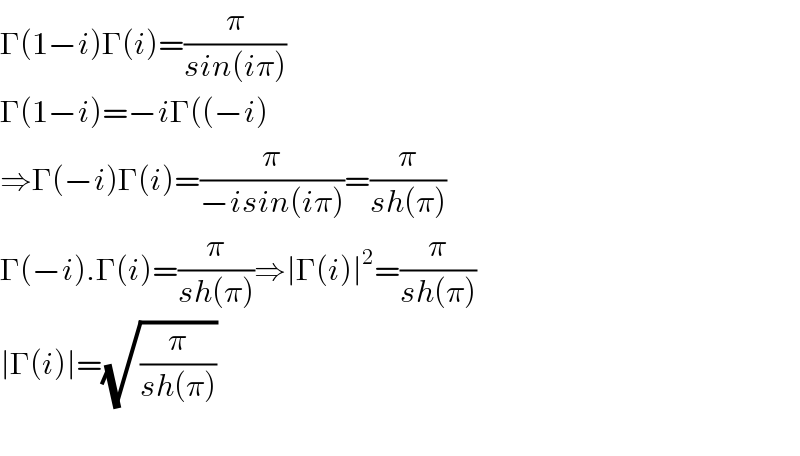 Γ(1−i)Γ(i)=(π/(sin(iπ)))  Γ(1−i)=−iΓ((−i)  ⇒Γ(−i)Γ(i)=(π/(−isin(iπ)))=(π/(sh(π)))  Γ(−i).Γ(i)=(π/(sh(π)))⇒∣Γ(i)∣^2 =(π/(sh(π)))  ∣Γ(i)∣=(√(π/(sh(π))))    