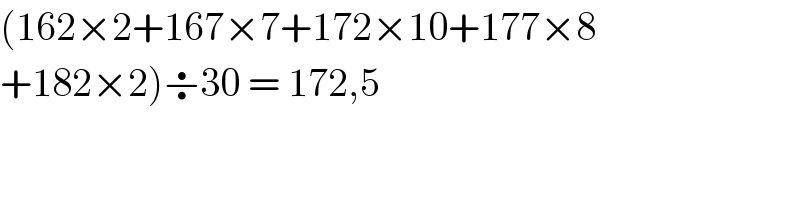 (162×2+167×7+172×10+177×8  +182×2)÷30 = 172,5  