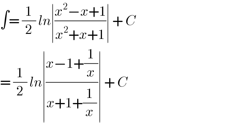 ∫= (1/2) ln∣((x^2 −x+1)/(x^2 +x+1))∣ + C  = (1/2) ln∣((x−1+(1/x))/(x+1+(1/x)))∣ + C  