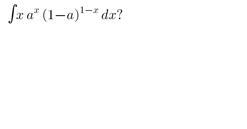    ∫x a^x  (1−a)^(1−x)  dx?  