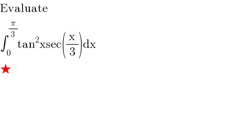 Evaluate  ∫_( 0) ^( (π/3)) tan^2 xsec((x/3))dx  ★  