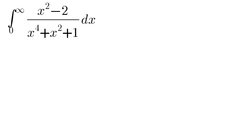    ∫^∞ _0  ((x^2 −2)/(x^4 +x^2 +1)) dx  