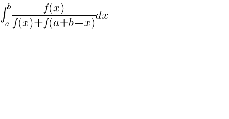 ∫_a ^b ((f(x))/(f(x)+f(a+b−x)))dx  