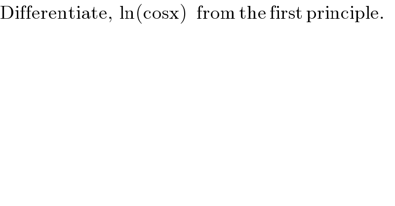 Differentiate,  ln(cosx)   from the first principle.  