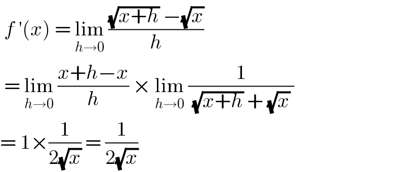  f ′(x) = lim_(h→0)  (((√(x+h)) −(√x))/h)   = lim_(h→0)  ((x+h−x)/h) × lim_(h→0)  (1/( (√(x+h)) + (√x) ))  = 1×(1/(2(√x))) = (1/(2(√x)))  