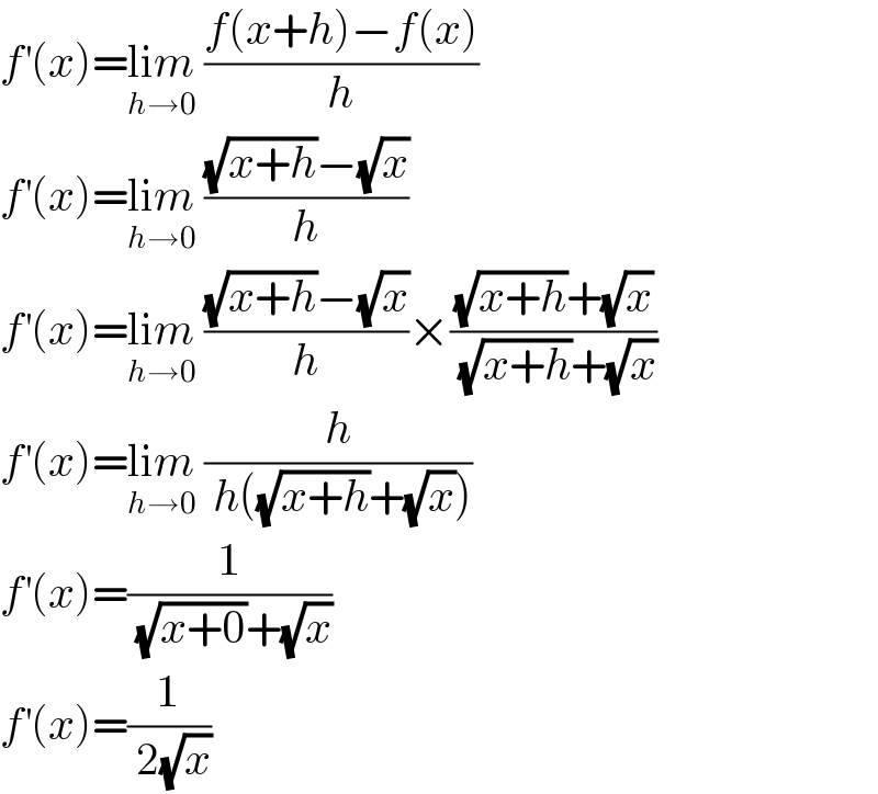 f^′ (x)=lim_(h→0)  ((f(x+h)−f(x))/h)  f^′ (x)=lim_(h→0)  (((√(x+h))−(√x))/h)  f^′ (x)=lim_(h→0)  (((√(x+h))−(√x))/h)×(((√(x+h))+(√x))/( (√(x+h))+(√x)))  f^′ (x)=lim_(h→0)  (h/( h((√(x+h))+(√x))))  f^′ (x)=(1/( (√(x+0))+(√x)))  f^′ (x)=(1/( 2(√x)))  