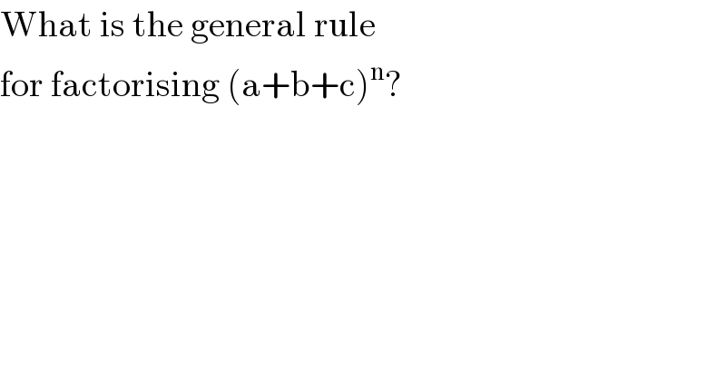 What is the general rule   for factorising (a+b+c)^n ?  
