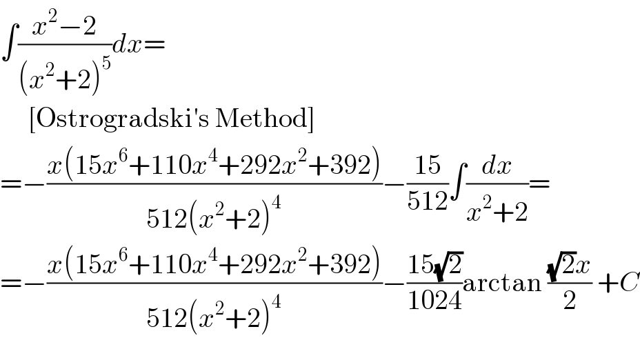 ∫((x^2 −2)/((x^2 +2)^5 ))dx=       [Ostrogradski′s Method]  =−((x(15x^6 +110x^4 +292x^2 +392))/(512(x^2 +2)^4 ))−((15)/(512))∫(dx/(x^2 +2))=  =−((x(15x^6 +110x^4 +292x^2 +392))/(512(x^2 +2)^4 ))−((15(√2))/(1024))arctan (((√2)x)/2) +C  