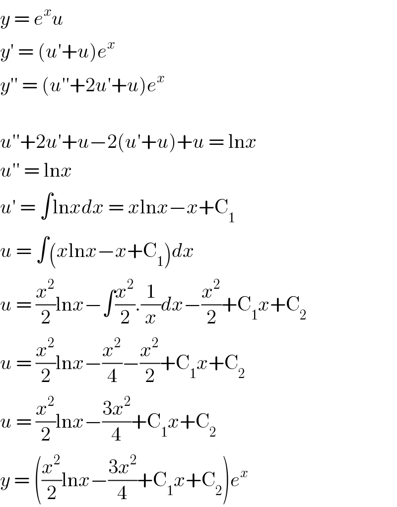 y = e^x u  y′ = (u′+u)e^x   y′′ = (u′′+2u′+u)e^x     u′′+2u′+u−2(u′+u)+u = lnx  u′′ = lnx  u′ = ∫lnxdx = xlnx−x+C_1   u = ∫(xlnx−x+C_1 )dx  u = (x^2 /2)lnx−∫(x^2 /2).(1/x)dx−(x^2 /2)+C_1 x+C_2   u = (x^2 /2)lnx−(x^2 /4)−(x^2 /2)+C_1 x+C_2   u = (x^2 /2)lnx−((3x^2 )/4)+C_1 x+C_2   y = ((x^2 /2)lnx−((3x^2 )/4)+C_1 x+C_2 )e^x   