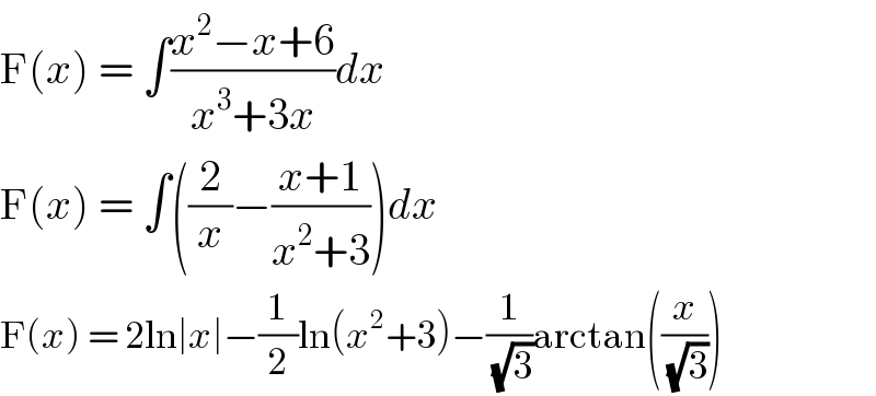 F(x) = ∫((x^2 −x+6)/(x^3 +3x))dx  F(x) = ∫((2/x)−((x+1)/(x^2 +3)))dx  F(x) = 2ln∣x∣−(1/2)ln(x^2 +3)−(1/( (√3)))arctan((x/( (√3))))  