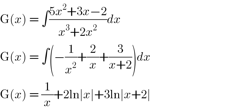 G(x) = ∫((5x^2 +3x−2)/(x^3 +2x^2 ))dx  G(x) = ∫(−(1/x^2 )+(2/x)+(3/(x+2)))dx  G(x) = (1/x)+2ln∣x∣+3ln∣x+2∣  